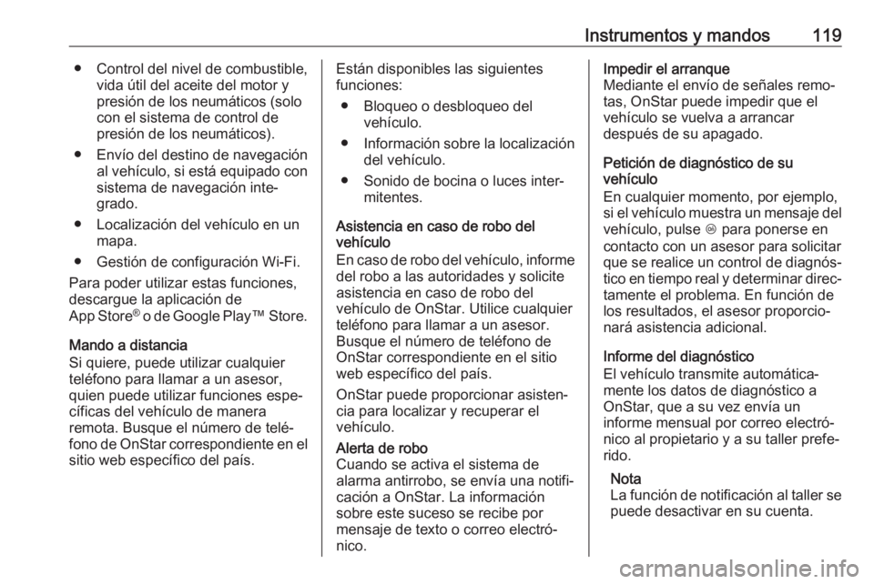OPEL MOKKA X 2019  Manual de Instrucciones (in Spanish) Instrumentos y mandos119● Control del nivel de combustible,vida útil del aceite del motor y
presión de los neumáticos (solo
con el sistema de control de
presión de los neumáticos).
● Envío d
