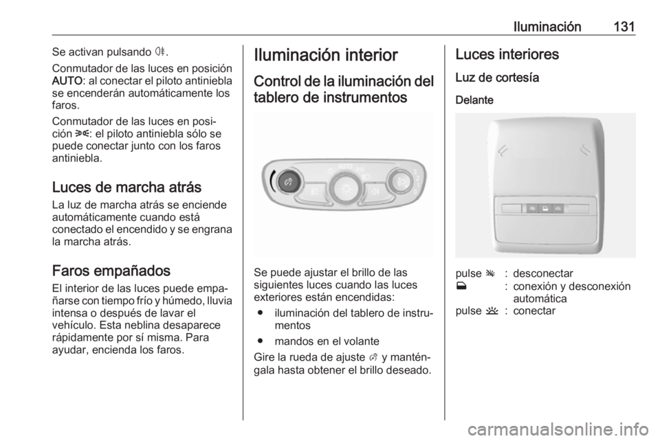 OPEL MOKKA X 2019 Manual de Instrucciones (in Spanish) Iluminación131Se activan pulsando ø.
Conmutador de las luces en posición
AUTO : al conectar el piloto antiniebla
se encenderán automáticamente los
faros.
Conmutador de las luces en posi‐
ción OPEL MOKKA X 2019 Manual de Instrucciones (in Spanish) Iluminación131Se activan pulsando ø.
Conmutador de las luces en posición
AUTO : al conectar el piloto antiniebla
se encenderán automáticamente los
faros.
Conmutador de las luces en posi‐
ción
