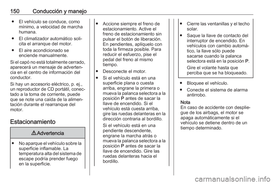 OPEL MOKKA X 2019  Manual de Instrucciones (in Spanish) 150Conducción y manejo● El vehículo se conduce, comomínimo, a velocidad de marcha
humana.
● El climatizador automático soli‐ cita el arranque del motor.
● El aire acondicionado se enciende