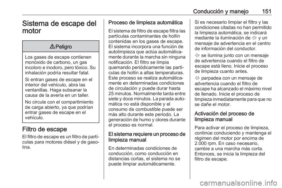 OPEL MOKKA X 2019 Manual de Instrucciones (in Spanish) Conducción y manejo151Sistema de escape del
motor9 Peligro
Los gases de escape contienen
monóxido de carbono, un gas
incoloro e inodoro, pero tóxico. Su inhalación podría resultar fatal.
Si entra OPEL MOKKA X 2019 Manual de Instrucciones (in Spanish) Conducción y manejo151Sistema de escape del
motor9 Peligro
Los gases de escape contienen
monóxido de carbono, un gas
incoloro e inodoro, pero tóxico. Su inhalación podría resultar fatal.
Si entra