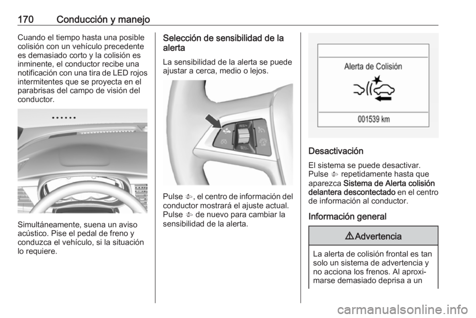 OPEL MOKKA X 2019 Manual de Instrucciones (in Spanish) 170Conducción y manejoCuando el tiempo hasta una posible
colisión con un vehículo precedente
es demasiado corto y la colisión es
inminente, el conductor recibe una
notificación con una tira de LE OPEL MOKKA X 2019 Manual de Instrucciones (in Spanish) 170Conducción y manejoCuando el tiempo hasta una posible
colisión con un vehículo precedente
es demasiado corto y la colisión es
inminente, el conductor recibe una
notificación con una tira de LE