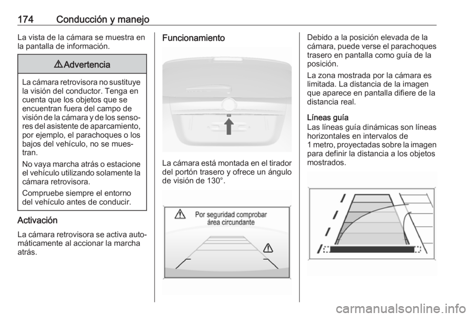 OPEL MOKKA X 2019 Manual de Instrucciones (in Spanish) 174Conducción y manejoLa vista de la cámara se muestra en
la pantalla de información.9 Advertencia
La cámara retrovisora no sustituye
la visión del conductor. Tenga en
cuenta que los objetos que OPEL MOKKA X 2019 Manual de Instrucciones (in Spanish) 174Conducción y manejoLa vista de la cámara se muestra en
la pantalla de información.9 Advertencia
La cámara retrovisora no sustituye
la visión del conductor. Tenga en
cuenta que los objetos que