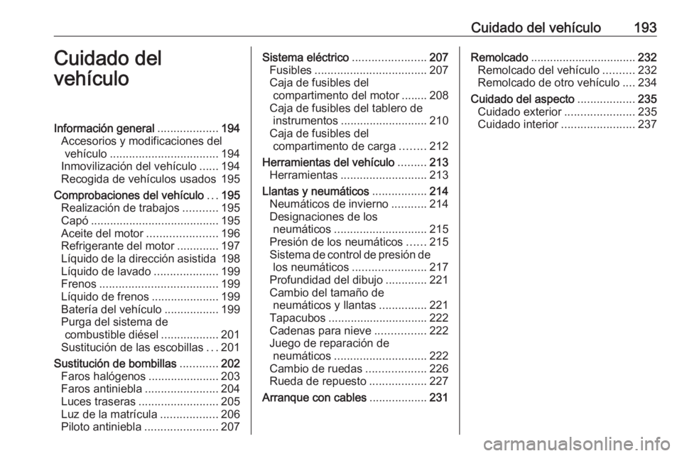 OPEL MOKKA X 2019 Manual de Instrucciones (in Spanish) Cuidado del vehículo193Cuidado del
vehículoInformación general ...................194
Accesorios y modificaciones del vehículo .................................. 194
Inmovilización del vehículo OPEL MOKKA X 2019 Manual de Instrucciones (in Spanish) Cuidado del vehículo193Cuidado del
vehículoInformación general ...................194
Accesorios y modificaciones del vehículo .................................. 194
Inmovilización del vehículo