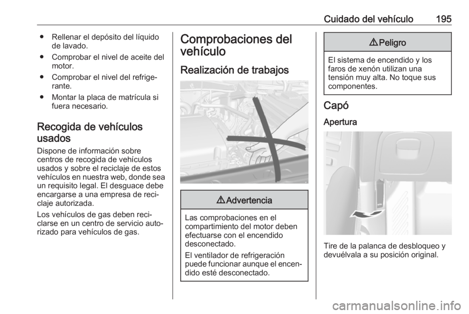 OPEL MOKKA X 2019 Manual de Instrucciones (in Spanish) Cuidado del vehículo195● Rellenar el depósito del líquidode lavado.
● Comprobar el nivel de aceite del motor.
● Comprobar el nivel del refrige‐ rante.
● Montar la placa de matrícula si f OPEL MOKKA X 2019 Manual de Instrucciones (in Spanish) Cuidado del vehículo195● Rellenar el depósito del líquidode lavado.
● Comprobar el nivel de aceite del motor.
● Comprobar el nivel del refrige‐ rante.
● Montar la placa de matrícula si f