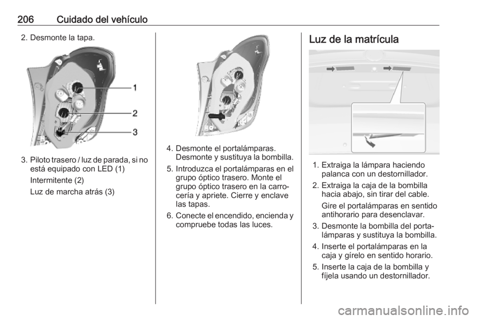 OPEL MOKKA X 2019 Manual de Instrucciones (in Spanish) 206Cuidado del vehículo2. Desmonte la tapa.
3.Piloto trasero / luz de parada, si no
está equipado con LED (1)
Intermitente (2)
Luz de marcha atrás (3)
4. Desmonte el portalámparas. Desmonte y sust OPEL MOKKA X 2019 Manual de Instrucciones (in Spanish) 206Cuidado del vehículo2. Desmonte la tapa.
3.Piloto trasero / luz de parada, si no
está equipado con LED (1)
Intermitente (2)
Luz de marcha atrás (3)
4. Desmonte el portalámparas. Desmonte y sust
