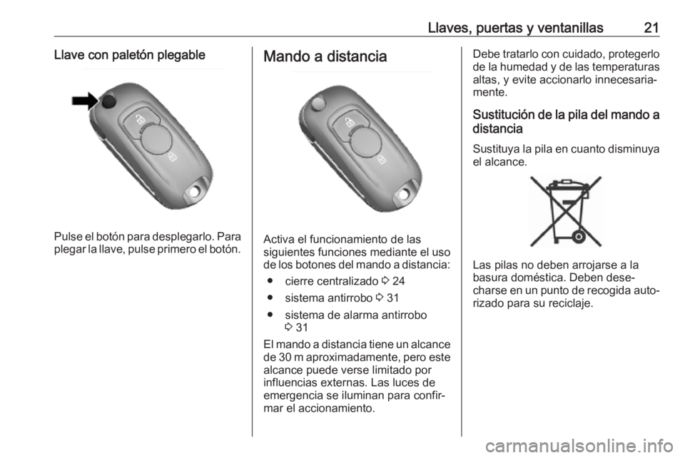 OPEL MOKKA X 2019  Manual de Instrucciones (in Spanish) Llaves, puertas y ventanillas21Llave con paletón plegable
Pulse el botón para desplegarlo. Para
plegar la llave, pulse primero el botón.
Mando a distancia
Activa el funcionamiento de las
siguientes