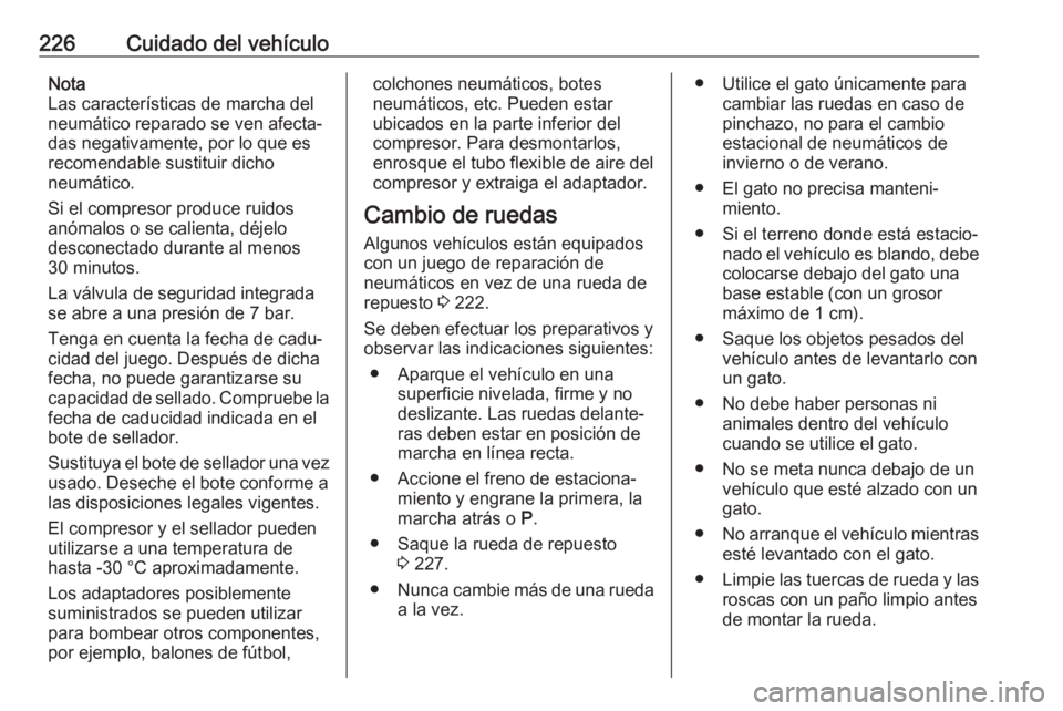OPEL MOKKA X 2019 Manual de Instrucciones (in Spanish) 226Cuidado del vehículoNota
Las características de marcha del
neumático reparado se ven afecta‐
das negativamente, por lo que es recomendable sustituir dicho
neumático.
Si el compresor produce r OPEL MOKKA X 2019 Manual de Instrucciones (in Spanish) 226Cuidado del vehículoNota
Las características de marcha del
neumático reparado se ven afecta‐
das negativamente, por lo que es recomendable sustituir dicho
neumático.
Si el compresor produce r