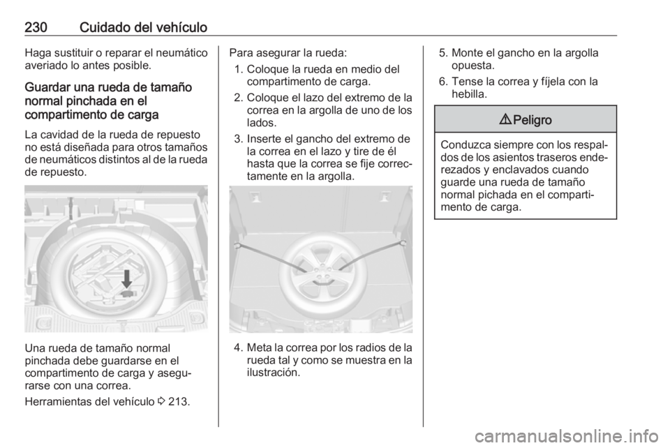 OPEL MOKKA X 2019  Manual de Instrucciones (in Spanish) 230Cuidado del vehículoHaga sustituir o reparar el neumático
averiado lo antes posible.
Guardar una rueda de tamaño
normal pinchada en el
compartimento de carga
La cavidad de la rueda de repuesto
n