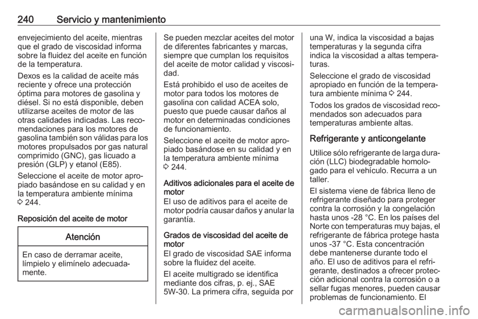 OPEL MOKKA X 2019 Manual de Instrucciones (in Spanish) 240Servicio y mantenimientoenvejecimiento del aceite, mientras
que el grado de viscosidad informa
sobre la fluidez del aceite en función
de la temperatura.
Dexos es la calidad de aceite más
reciente OPEL MOKKA X 2019 Manual de Instrucciones (in Spanish) 240Servicio y mantenimientoenvejecimiento del aceite, mientras
que el grado de viscosidad informa
sobre la fluidez del aceite en función
de la temperatura.
Dexos es la calidad de aceite más
reciente