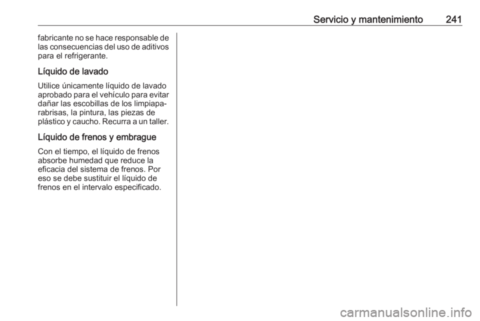 OPEL MOKKA X 2019 Manual de Instrucciones (in Spanish) Servicio y mantenimiento241fabricante no se hace responsable de
las consecuencias del uso de aditivos
para el refrigerante.
Líquido de lavadoUtilice únicamente líquido de lavadoaprobado para el veh OPEL MOKKA X 2019 Manual de Instrucciones (in Spanish) Servicio y mantenimiento241fabricante no se hace responsable de
las consecuencias del uso de aditivos
para el refrigerante.
Líquido de lavadoUtilice únicamente líquido de lavadoaprobado para el veh