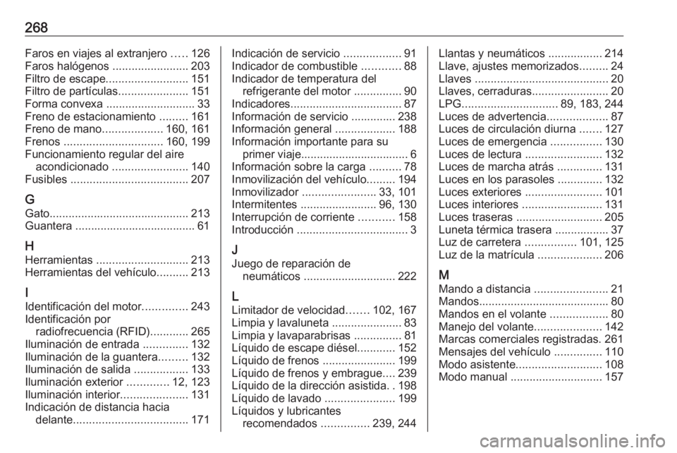 OPEL MOKKA X 2019 Manual de Instrucciones (in Spanish) 268Faros en viajes al extranjero .....126
Faros halógenos ........................203
Filtro de escape .......................... 151
Filtro de partículas ......................151
Forma convexa . OPEL MOKKA X 2019 Manual de Instrucciones (in Spanish) 268Faros en viajes al extranjero .....126
Faros halógenos ........................203
Filtro de escape .......................... 151
Filtro de partículas ......................151
Forma convexa .