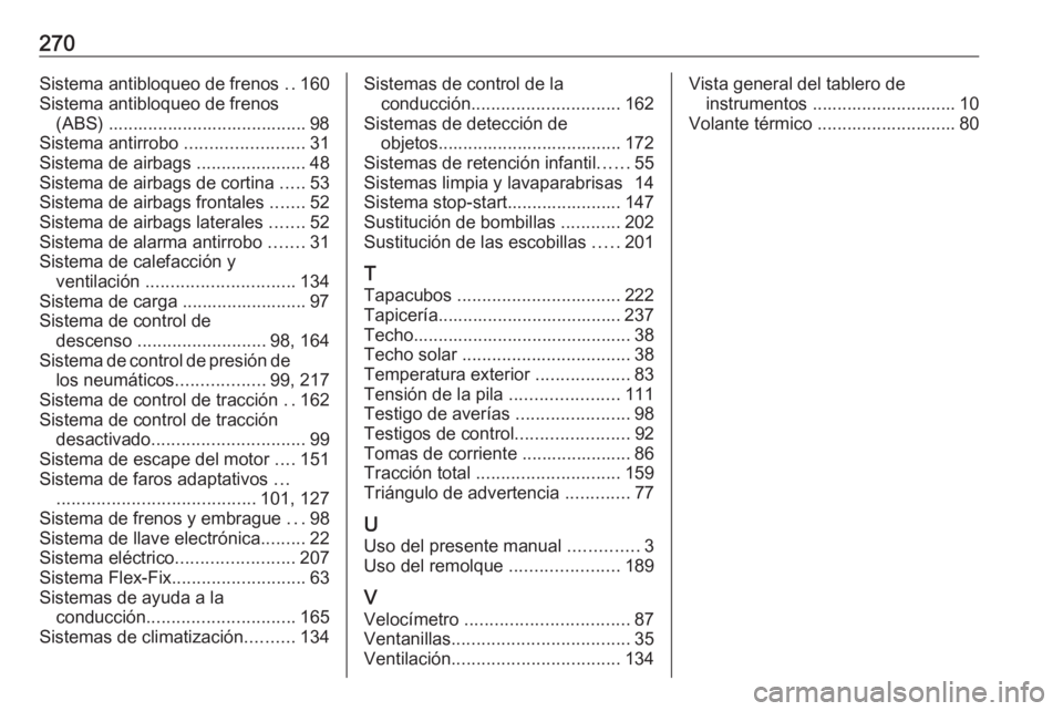 OPEL MOKKA X 2019  Manual de Instrucciones (in Spanish) 270Sistema antibloqueo de frenos ..160
Sistema antibloqueo de frenos (ABS) ........................................ 98
Sistema antirrobo  ........................31
Sistema de airbags  ...............