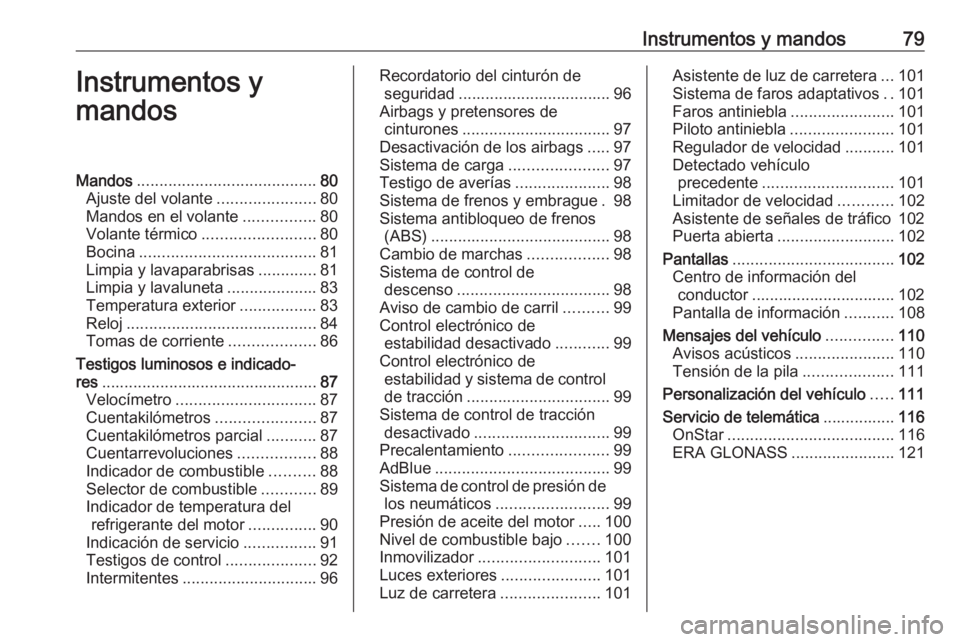 OPEL MOKKA X 2019 Manual de Instrucciones (in Spanish) Instrumentos y mandos79Instrumentos y
mandosMandos ........................................ 80
Ajuste del volante ......................80
Mandos en el volante ................80
Volante térmico .... OPEL MOKKA X 2019 Manual de Instrucciones (in Spanish) Instrumentos y mandos79Instrumentos y
mandosMandos ........................................ 80
Ajuste del volante ......................80
Mandos en el volante ................80
Volante térmico ....