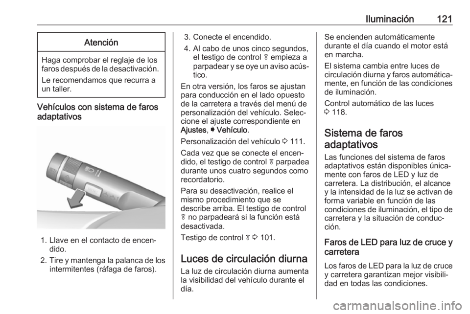 OPEL MOKKA X 2019.5 Manual de Instrucciones (in Spanish) Iluminación121Atención
Haga comprobar el reglaje de los
faros después de la desactivación.
Le recomendamos que recurra a
un taller.
Vehículos con sistema de faros
adaptativos
1. Llave en el conta OPEL MOKKA X 2019.5 Manual de Instrucciones (in Spanish) Iluminación121Atención
Haga comprobar el reglaje de los
faros después de la desactivación.
Le recomendamos que recurra a
un taller.
Vehículos con sistema de faros
adaptativos
1. Llave en el conta