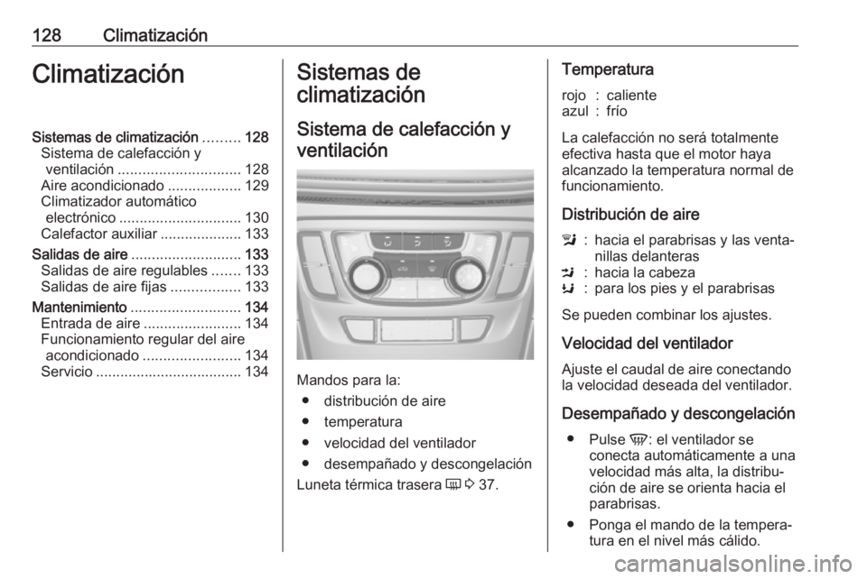OPEL MOKKA X 2019.5 Manual de Instrucciones (in Spanish) 128ClimatizaciónClimatizaciónSistemas de climatización.........128
Sistema de calefacción y ventilación .............................. 128
Aire acondicionado ..................129
Climatizador au OPEL MOKKA X 2019.5 Manual de Instrucciones (in Spanish) 128ClimatizaciónClimatizaciónSistemas de climatización.........128
Sistema de calefacción y ventilación .............................. 128
Aire acondicionado ..................129
Climatizador au
