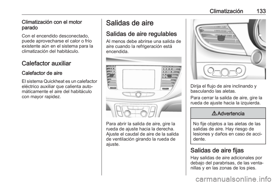 OPEL MOKKA X 2019.5 Manual de Instrucciones (in Spanish) Climatización133Climatización con el motor
parado
Con el encendido desconectado,
puede aprovecharse el calor o frío
existente aún en el sistema para la
climatización del habitáculo.
Calefactor a OPEL MOKKA X 2019.5 Manual de Instrucciones (in Spanish) Climatización133Climatización con el motor
parado
Con el encendido desconectado,
puede aprovecharse el calor o frío
existente aún en el sistema para la
climatización del habitáculo.
Calefactor a