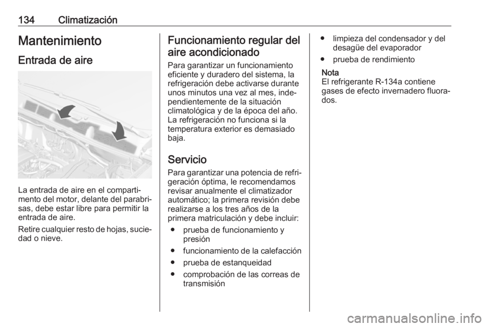 OPEL MOKKA X 2019.5 Manual de Instrucciones (in Spanish) 134ClimatizaciónMantenimiento
Entrada de aire
La entrada de aire en el comparti‐
mento del motor, delante del parabri‐
sas, debe estar libre para permitir la
entrada de aire.
Retire cualquier res OPEL MOKKA X 2019.5 Manual de Instrucciones (in Spanish) 134ClimatizaciónMantenimiento
Entrada de aire
La entrada de aire en el comparti‐
mento del motor, delante del parabri‐
sas, debe estar libre para permitir la
entrada de aire.
Retire cualquier res