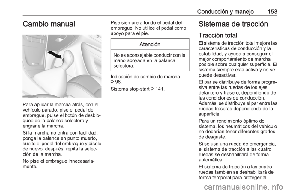 OPEL MOKKA X 2019.5 Manual de Instrucciones (in Spanish) Conducción y manejo153Cambio manual
Para aplicar la marcha atrás, con el
vehículo parado, pise el pedal de
embrague, pulse el botón de desblo‐
queo de la palanca selectora y
engrane la marcha.
S OPEL MOKKA X 2019.5 Manual de Instrucciones (in Spanish) Conducción y manejo153Cambio manual
Para aplicar la marcha atrás, con el
vehículo parado, pise el pedal de
embrague, pulse el botón de desblo‐
queo de la palanca selectora y
engrane la marcha.
S