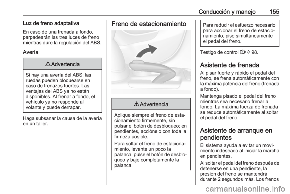 OPEL MOKKA X 2019.5 Manual de Instrucciones (in Spanish) Conducción y manejo155Luz de freno adaptativaEn caso de una frenada a fondo,
parpadearán las tres luces de freno
mientras dure la regulación del ABS.
Avería9 Advertencia
Si hay una avería del ABS OPEL MOKKA X 2019.5 Manual de Instrucciones (in Spanish) Conducción y manejo155Luz de freno adaptativaEn caso de una frenada a fondo,
parpadearán las tres luces de freno
mientras dure la regulación del ABS.
Avería9 Advertencia
Si hay una avería del ABS