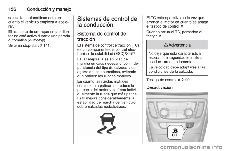 OPEL MOKKA X 2019.5 Manual de Instrucciones (in Spanish) 156Conducción y manejose sueltan automáticamente en
cuanto el vehículo empieza a acele‐
rar.
El asistente de arranque en pendien‐ tes no está activo durante una parada
automática (Autostop).
OPEL MOKKA X 2019.5 Manual de Instrucciones (in Spanish) 156Conducción y manejose sueltan automáticamente en
cuanto el vehículo empieza a acele‐
rar.
El asistente de arranque en pendien‐ tes no está activo durante una parada
automática (Autostop).