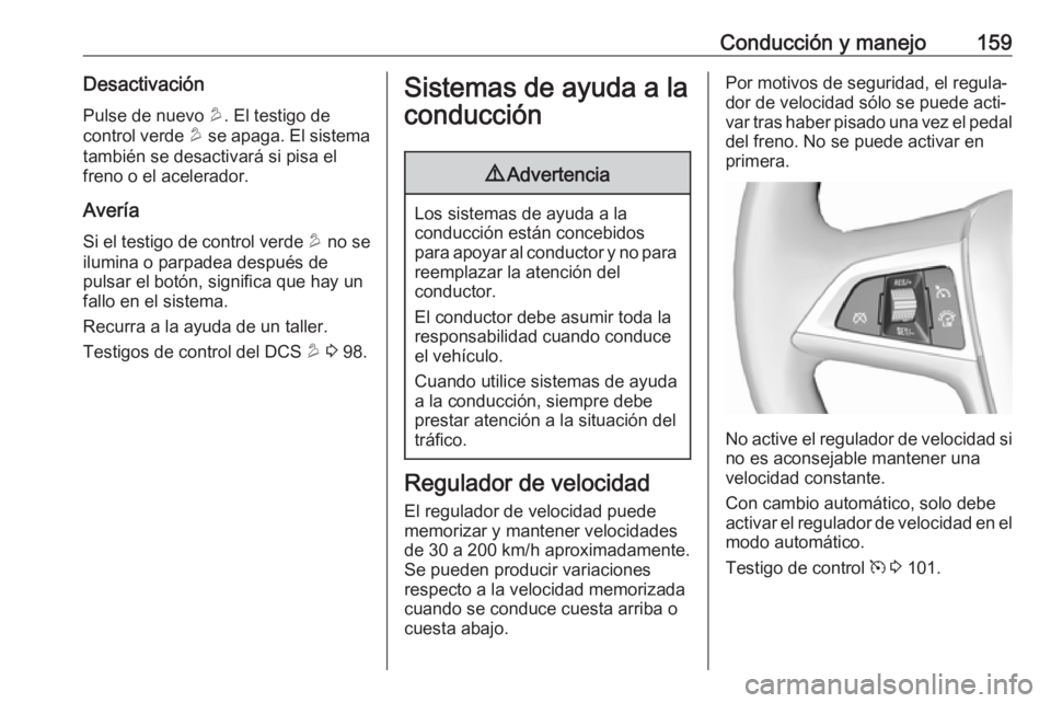 OPEL MOKKA X 2019.5 Manual de Instrucciones (in Spanish) Conducción y manejo159DesactivaciónPulse de nuevo u. El testigo de
control verde u se apaga. El sistema
también se desactivará si pisa el
freno o el acelerador.
AveríaSi el testigo de control v OPEL MOKKA X 2019.5 Manual de Instrucciones (in Spanish) Conducción y manejo159DesactivaciónPulse de nuevo u. El testigo de
control verde u se apaga. El sistema
también se desactivará si pisa el
freno o el acelerador.
AveríaSi el testigo de control v