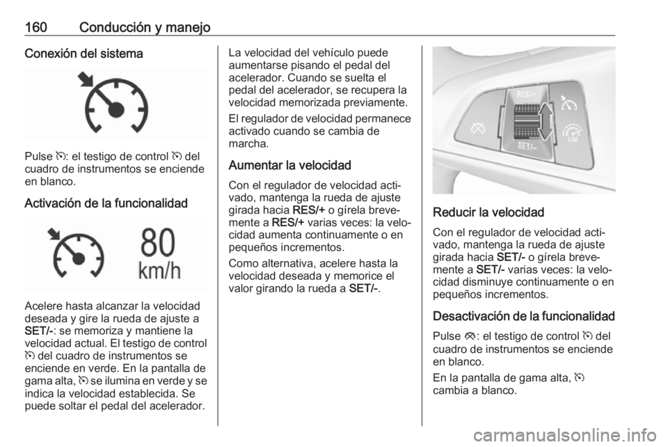 OPEL MOKKA X 2019.5 Manual de Instrucciones (in Spanish) 160Conducción y manejoConexión del sistema
Pulse m: el testigo de control m del
cuadro de instrumentos se enciende
en blanco.
Activación de la funcionalidad
Acelere hasta alcanzar la velocidad
des OPEL MOKKA X 2019.5 Manual de Instrucciones (in Spanish) 160Conducción y manejoConexión del sistema
Pulse m: el testigo de control m del
cuadro de instrumentos se enciende
en blanco.
Activación de la funcionalidad
Acelere hasta alcanzar la velocidad
des