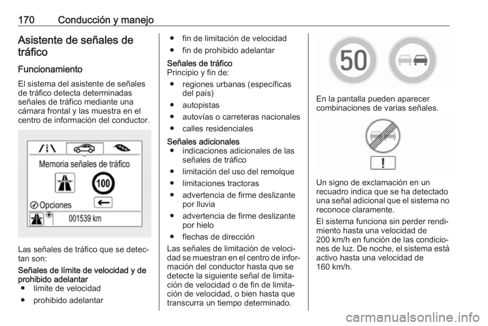 OPEL MOKKA X 2019.5 Manual de Instrucciones (in Spanish) 170Conducción y manejoAsistente de señales detráfico
Funcionamiento
El sistema del asistente de señales
de tráfico detecta determinadas
señales de tráfico mediante una
cámara frontal y las mue OPEL MOKKA X 2019.5 Manual de Instrucciones (in Spanish) 170Conducción y manejoAsistente de señales detráfico
Funcionamiento
El sistema del asistente de señales
de tráfico detecta determinadas
señales de tráfico mediante una
cámara frontal y las mue