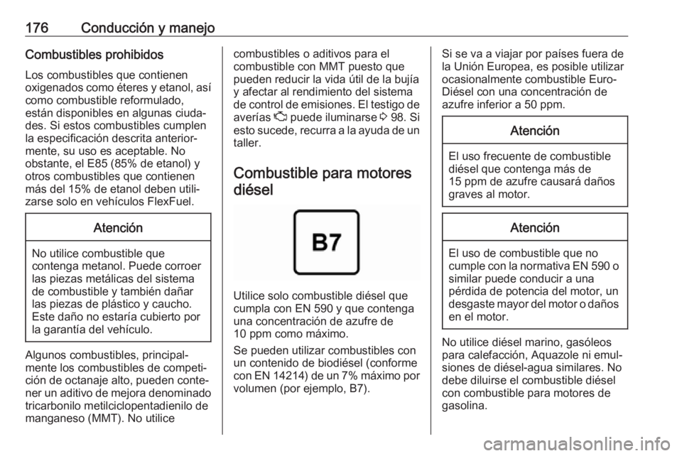 OPEL MOKKA X 2019.5 Manual de Instrucciones (in Spanish) 176Conducción y manejoCombustibles prohibidosLos combustibles que contienen
oxigenados como éteres y etanol, así como combustible reformulado,
están disponibles en algunas ciuda‐
des. Si estos c OPEL MOKKA X 2019.5 Manual de Instrucciones (in Spanish) 176Conducción y manejoCombustibles prohibidosLos combustibles que contienen
oxigenados como éteres y etanol, así como combustible reformulado,
están disponibles en algunas ciuda‐
des. Si estos c