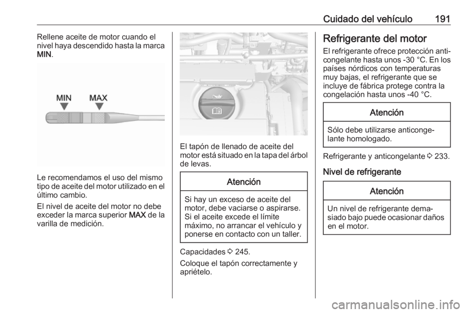 OPEL MOKKA X 2019.5 Manual de Instrucciones (in Spanish) Cuidado del vehículo191Rellene aceite de motor cuando el
nivel haya descendido hasta la marca
MIN .
Le recomendamos el uso del mismo
tipo de aceite del motor utilizado en el
último cambio.
El nivel OPEL MOKKA X 2019.5 Manual de Instrucciones (in Spanish) Cuidado del vehículo191Rellene aceite de motor cuando el
nivel haya descendido hasta la marca
MIN .
Le recomendamos el uso del mismo
tipo de aceite del motor utilizado en el
último cambio.
El nivel