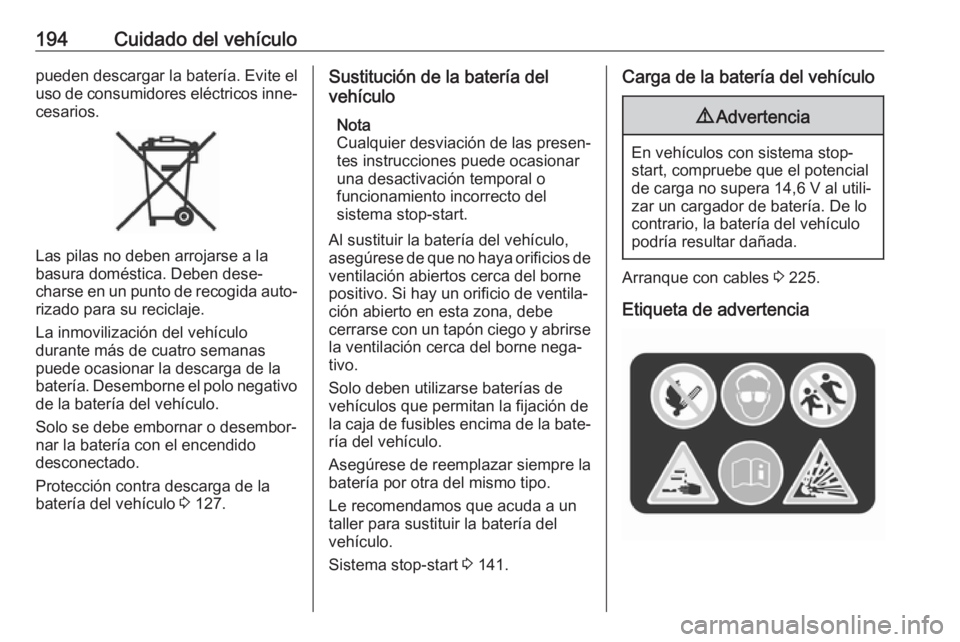 OPEL MOKKA X 2019.5 Manual de Instrucciones (in Spanish) 194Cuidado del vehículopueden descargar la batería. Evite el
uso de consumidores eléctricos inne‐
cesarios.
Las pilas no deben arrojarse a la
basura doméstica. Deben dese‐
charse en un punto d OPEL MOKKA X 2019.5 Manual de Instrucciones (in Spanish) 194Cuidado del vehículopueden descargar la batería. Evite el
uso de consumidores eléctricos inne‐
cesarios.
Las pilas no deben arrojarse a la
basura doméstica. Deben dese‐
charse en un punto d