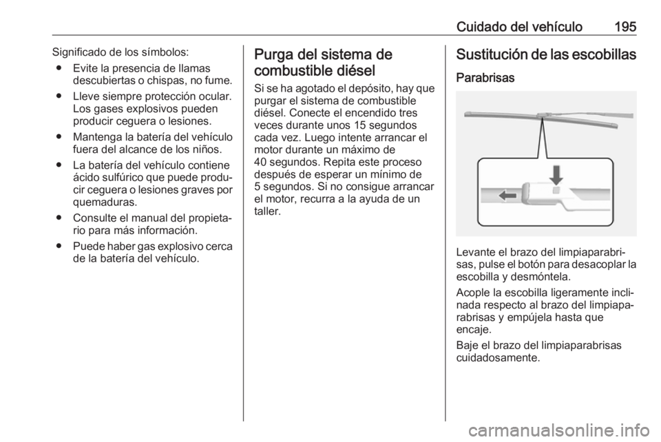 OPEL MOKKA X 2019.5 Manual de Instrucciones (in Spanish) Cuidado del vehículo195Significado de los símbolos:● Evite la presencia de llamas descubiertas o chispas, no fume.
● Lleve siempre protección ocular. Los gases explosivos pueden
producir ceguer OPEL MOKKA X 2019.5 Manual de Instrucciones (in Spanish) Cuidado del vehículo195Significado de los símbolos:● Evite la presencia de llamas descubiertas o chispas, no fume.
● Lleve siempre protección ocular. Los gases explosivos pueden
producir ceguer