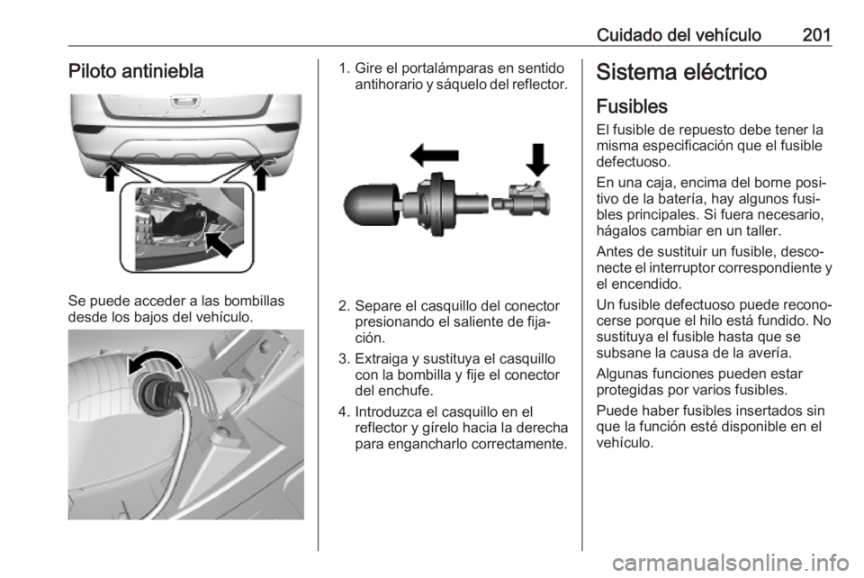 OPEL MOKKA X 2019.5 Manual de Instrucciones (in Spanish) Cuidado del vehículo201Piloto antiniebla
Se puede acceder a las bombillas
desde los bajos del vehículo.
1. Gire el portalámparas en sentido antihorario y sáquelo del reflector.
2. Separe el casqui OPEL MOKKA X 2019.5 Manual de Instrucciones (in Spanish) Cuidado del vehículo201Piloto antiniebla
Se puede acceder a las bombillas
desde los bajos del vehículo.
1. Gire el portalámparas en sentido antihorario y sáquelo del reflector.
2. Separe el casqui