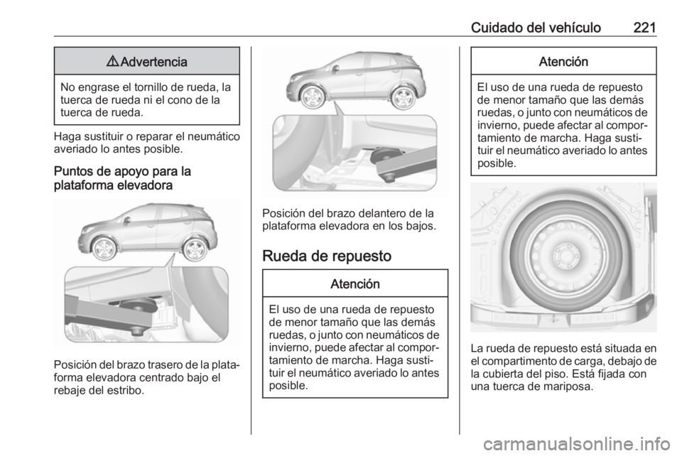OPEL MOKKA X 2019.5 Manual de Instrucciones (in Spanish) Cuidado del vehículo2219Advertencia
No engrase el tornillo de rueda, la
tuerca de rueda ni el cono de la
tuerca de rueda.
Haga sustituir o reparar el neumático
averiado lo antes posible.
Puntos de a OPEL MOKKA X 2019.5 Manual de Instrucciones (in Spanish) Cuidado del vehículo2219Advertencia
No engrase el tornillo de rueda, la
tuerca de rueda ni el cono de la
tuerca de rueda.
Haga sustituir o reparar el neumático
averiado lo antes posible.
Puntos de a
