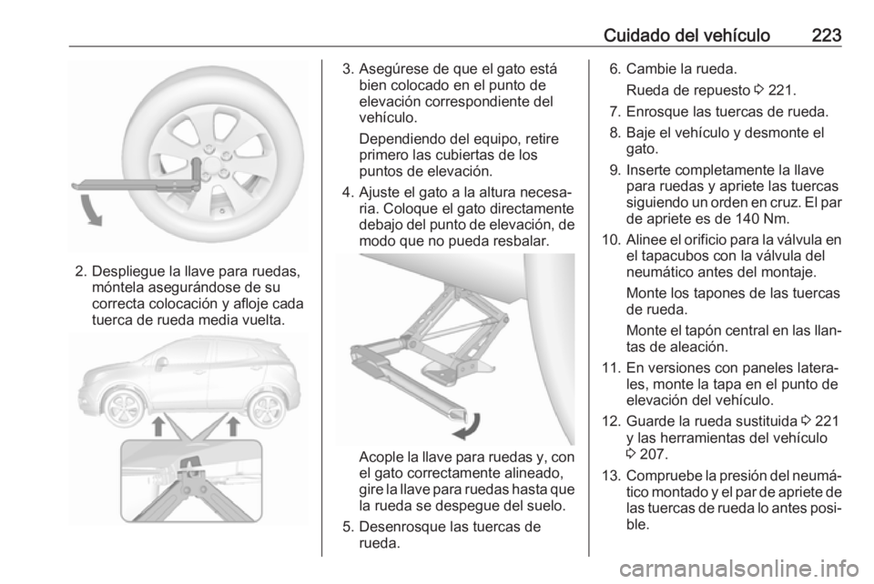 OPEL MOKKA X 2019.5 Manual de Instrucciones (in Spanish) Cuidado del vehículo223
2. Despliegue la llave para ruedas,móntela asegurándose de su
correcta colocación y afloje cada
tuerca de rueda media vuelta.
3. Asegúrese de que el gato está bien coloca OPEL MOKKA X 2019.5 Manual de Instrucciones (in Spanish) Cuidado del vehículo223
2. Despliegue la llave para ruedas,móntela asegurándose de su
correcta colocación y afloje cada
tuerca de rueda media vuelta.
3. Asegúrese de que el gato está bien coloca