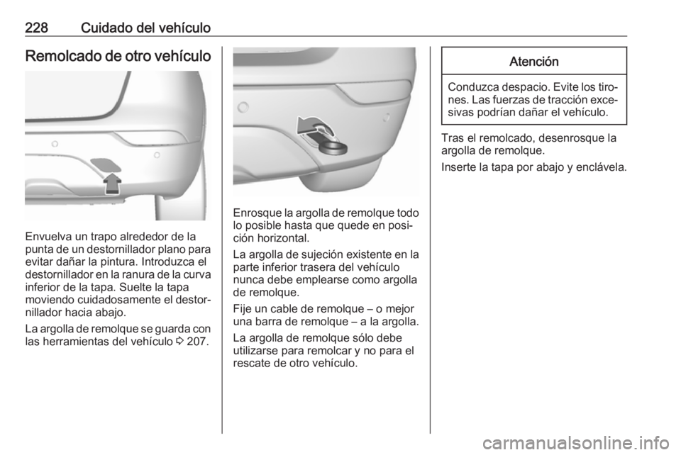 OPEL MOKKA X 2019.5 Manual de Instrucciones (in Spanish) 228Cuidado del vehículoRemolcado de otro vehículo
Envuelva un trapo alrededor de la
punta de un destornillador plano para evitar dañar la pintura. Introduzca el
destornillador en la ranura de la cu OPEL MOKKA X 2019.5 Manual de Instrucciones (in Spanish) 228Cuidado del vehículoRemolcado de otro vehículo
Envuelva un trapo alrededor de la
punta de un destornillador plano para evitar dañar la pintura. Introduzca el
destornillador en la ranura de la cu