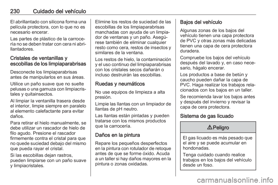 OPEL MOKKA X 2019.5 Manual de Instrucciones (in Spanish) 230Cuidado del vehículoEl abrillantado con silicona forma unapelícula protectora, con lo que no es
necesario encerar.
Las partes de plástico de la carroce‐
ría no se deben tratar con cera ni abr OPEL MOKKA X 2019.5 Manual de Instrucciones (in Spanish) 230Cuidado del vehículoEl abrillantado con silicona forma unapelícula protectora, con lo que no es
necesario encerar.
Las partes de plástico de la carroce‐
ría no se deben tratar con cera ni abr