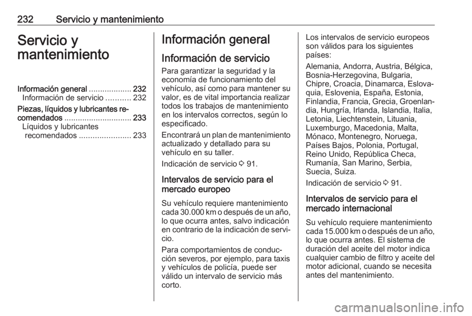 OPEL MOKKA X 2019.5 Manual de Instrucciones (in Spanish) 232Servicio y mantenimientoServicio y
mantenimientoInformación general ...................232
Información de servicio ...........232
Piezas, líquidos y lubricantes re‐
comendados ................ OPEL MOKKA X 2019.5 Manual de Instrucciones (in Spanish) 232Servicio y mantenimientoServicio y
mantenimientoInformación general ...................232
Información de servicio ...........232
Piezas, líquidos y lubricantes re‐
comendados ................