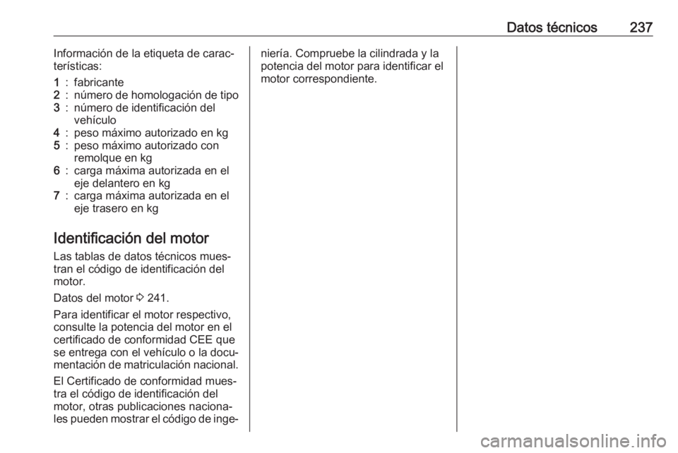 OPEL MOKKA X 2019.5 Manual de Instrucciones (in Spanish) Datos técnicos237Información de la etiqueta de carac‐
terísticas:1:fabricante2:número de homologación de tipo3:número de identificación del
vehículo4:peso máximo autorizado en kg5:peso máx OPEL MOKKA X 2019.5 Manual de Instrucciones (in Spanish) Datos técnicos237Información de la etiqueta de carac‐
terísticas:1:fabricante2:número de homologación de tipo3:número de identificación del
vehículo4:peso máximo autorizado en kg5:peso máx