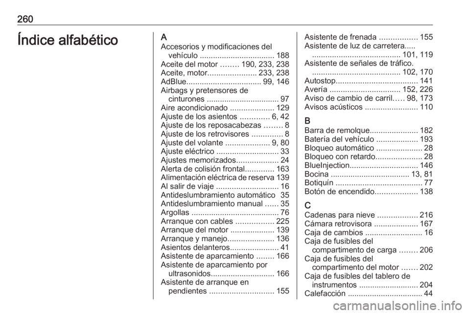 OPEL MOKKA X 2019.5  Manual de Instrucciones (in Spanish) 260Índice alfabéticoAAccesorios y modificaciones del vehículo  .................................. 188
Aceite del motor  ........190, 233, 238
Aceite, motor ...................... 233, 238
AdBlue ..