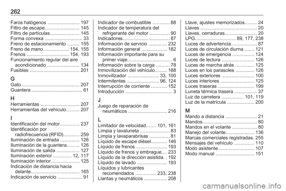 OPEL MOKKA X 2019.5  Manual de Instrucciones (in Spanish) 262Faros halógenos ........................197
Filtro de escape .......................... 145
Filtro de partículas ......................145
Forma convexa  ............................ 33
Freno de 