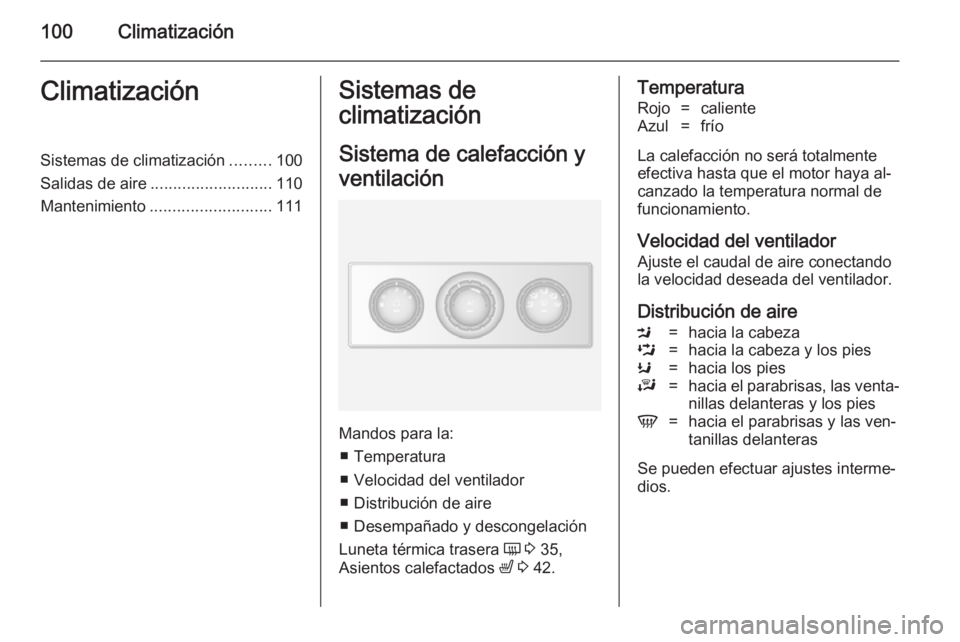 OPEL MOVANO_B 2014 Manual de Instrucciones (in Spanish) 100ClimatizaciónClimatizaciónSistemas de climatización.........100
Salidas de aire ........................... 110
Mantenimiento ........................... 111Sistemas de
climatización
Sistema de OPEL MOVANO_B 2014 Manual de Instrucciones (in Spanish) 100ClimatizaciónClimatizaciónSistemas de climatización.........100
Salidas de aire ........................... 110
Mantenimiento ........................... 111Sistemas de
climatización
Sistema de