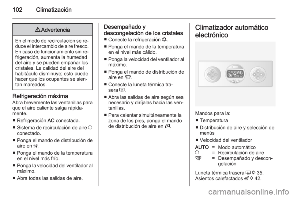 OPEL MOVANO_B 2014 Manual de Instrucciones (in Spanish) 102Climatización9Advertencia
En el modo de recirculación se re‐
duce el intercambio de aire fresco. En caso de funcionamiento sin re‐
frigeración, aumenta la humedad
del aire y se pueden empañ OPEL MOVANO_B 2014 Manual de Instrucciones (in Spanish) 102Climatización9Advertencia
En el modo de recirculación se re‐
duce el intercambio de aire fresco. En caso de funcionamiento sin re‐
frigeración, aumenta la humedad
del aire y se pueden empañ