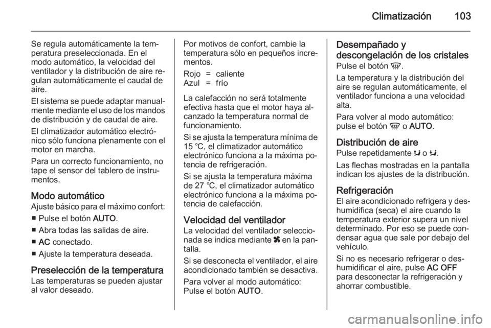 OPEL MOVANO_B 2014 Manual de Instrucciones (in Spanish) Climatización103
Se regula automáticamente la tem‐
peratura preseleccionada. En el
modo automático, la velocidad del
ventilador y la distribución de aire re‐
gulan automáticamente el caudal d OPEL MOVANO_B 2014 Manual de Instrucciones (in Spanish) Climatización103
Se regula automáticamente la tem‐
peratura preseleccionada. En el
modo automático, la velocidad del
ventilador y la distribución de aire re‐
gulan automáticamente el caudal d