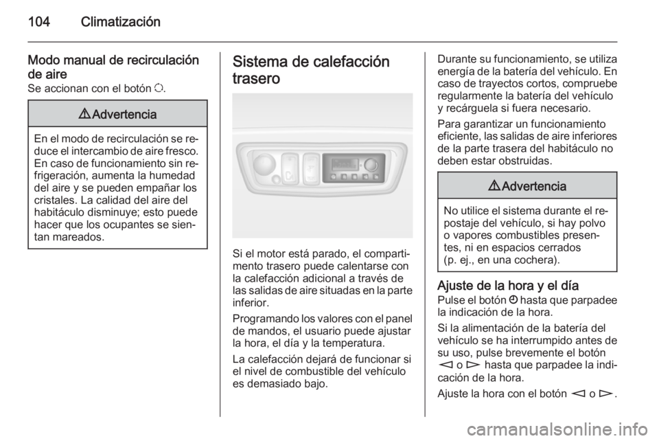 OPEL MOVANO_B 2014 Manual de Instrucciones (in Spanish) 104Climatización
Modo manual de recirculación
de aire
Se accionan con el botón u.9 Advertencia
En el modo de recirculación se re‐
duce el intercambio de aire fresco. En caso de funcionamiento s OPEL MOVANO_B 2014 Manual de Instrucciones (in Spanish) 104Climatización
Modo manual de recirculación
de aire
Se accionan con el botón u.9 Advertencia
En el modo de recirculación se re‐
duce el intercambio de aire fresco. En caso de funcionamiento s