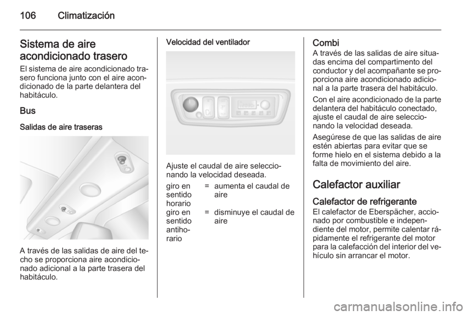 OPEL MOVANO_B 2014 Manual de Instrucciones (in Spanish) 106ClimatizaciónSistema de aire
acondicionado trasero El sistema de aire acondicionado tra‐
sero funciona junto con el aire acon‐
dicionado de la parte delantera del
habitáculo.
BusSalidas de ai OPEL MOVANO_B 2014 Manual de Instrucciones (in Spanish) 106ClimatizaciónSistema de aire
acondicionado trasero El sistema de aire acondicionado tra‐
sero funciona junto con el aire acon‐
dicionado de la parte delantera del
habitáculo.
BusSalidas de ai