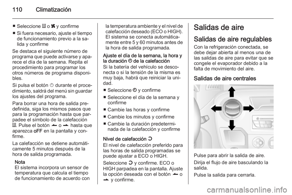 OPEL MOVANO_B 2014  Manual de Instrucciones (in Spanish) 110Climatización
■Seleccione  Y o  x y confirme
■ Si fuera necesario, ajuste el tiempo
de funcionamiento previo a la sa‐
lida y confirme
Se destaca el siguiente número de
programa que puede ac