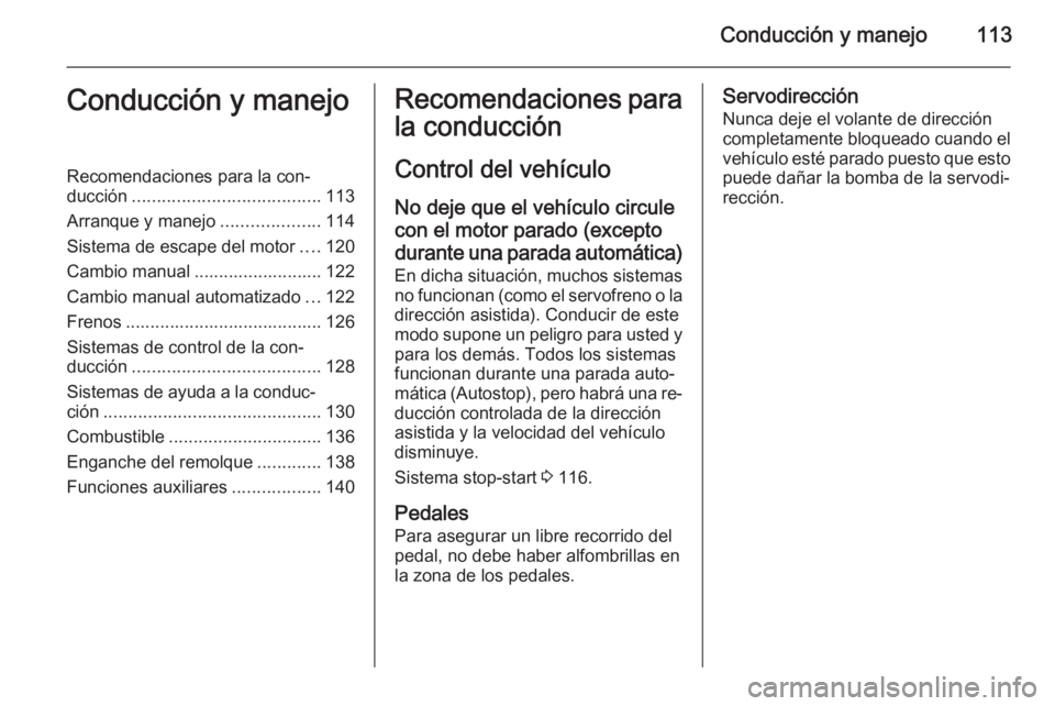 OPEL MOVANO_B 2014  Manual de Instrucciones (in Spanish) Conducción y manejo113Conducción y manejoRecomendaciones para la con‐
ducción ...................................... 113
Arranque y manejo ....................114
Sistema de escape del motor ....