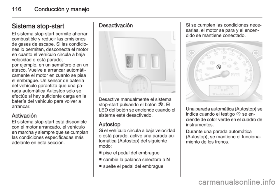 OPEL MOVANO_B 2014  Manual de Instrucciones (in Spanish) 116Conducción y manejoSistema stop-start
El sistema stop-start permite ahorrar
combustible y reducir las emisiones
de gases de escape. Si las condicio‐ nes lo permiten, desconecta el motor en cuant