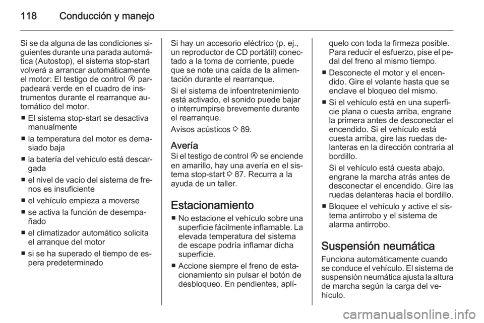 OPEL MOVANO_B 2014  Manual de Instrucciones (in Spanish) 118Conducción y manejo
Si se da alguna de las condiciones si‐guientes durante una parada automá‐
tica (Autostop), el sistema stop-start
volverá a arrancar automáticamente
el motor: El testigo 