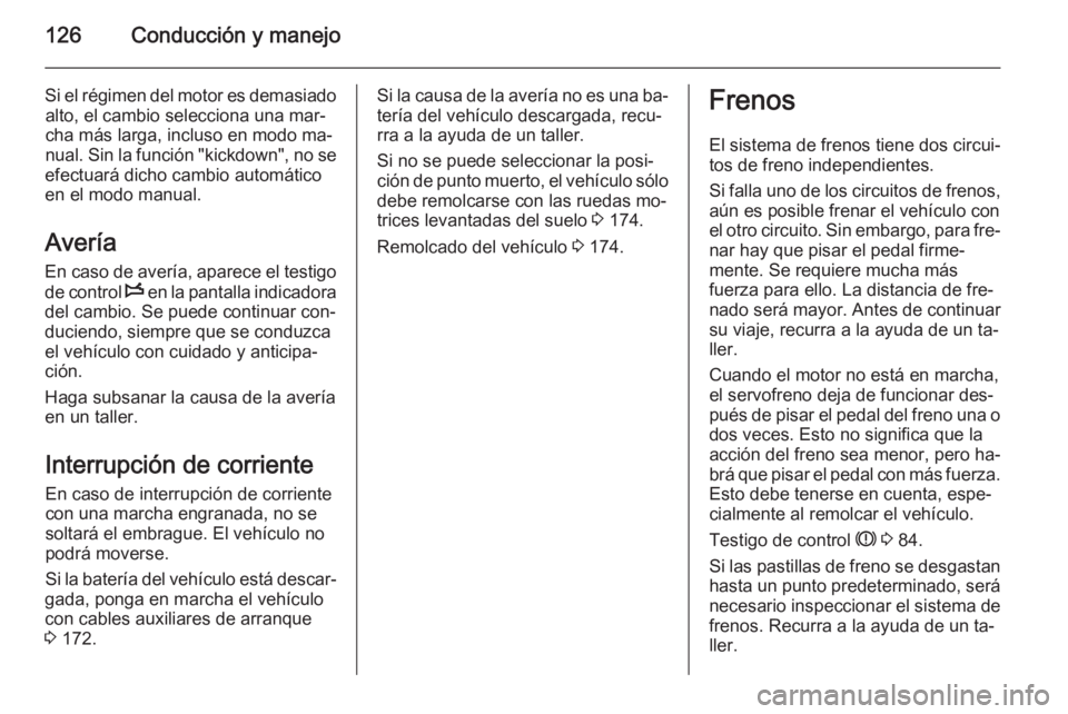 OPEL MOVANO_B 2014 Manual de Instrucciones (in Spanish) 126Conducción y manejo
Si el régimen del motor es demasiadoalto, el cambio selecciona una mar‐
cha más larga, incluso en modo ma‐
nual. Sin la función "kickdown", no se
efectuará dich OPEL MOVANO_B 2014 Manual de Instrucciones (in Spanish) 126Conducción y manejo
Si el régimen del motor es demasiadoalto, el cambio selecciona una mar‐
cha más larga, incluso en modo ma‐
nual. Sin la función "kickdown", no se
efectuará dich